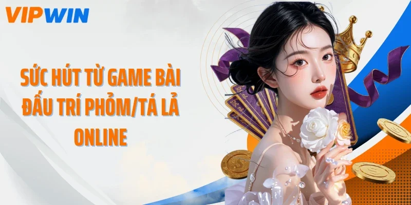 suc hut tu game bai dau tri phom ta la online Sức hút từ game bài đấu trí Phỏm/Tá lả online